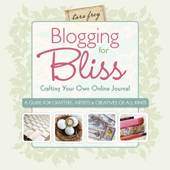 Blogging for bliss : crafting your own online journal : a guide for crafters, artists & creatives of all kinds