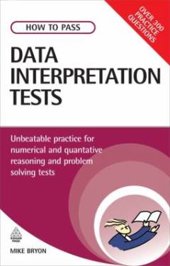 How to pass data interpretation tests : unbeatable practice for numerical and quantitative reasoning and problem solving tests