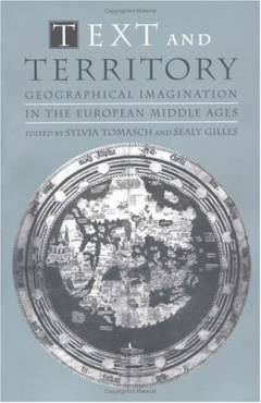 Text and territory : geographical imagination in the European Middle Ages