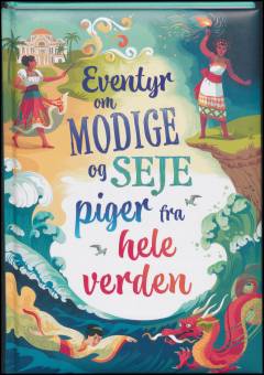 Eventyr om modige og seje piger fra hele verden