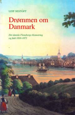 Drømmen om Danmark : det danske Flensborgs blomstring og fald 1830-1875