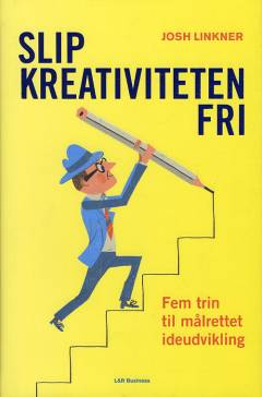 Slip kreativiteten fri : fem trin til målrettet ideudvikling