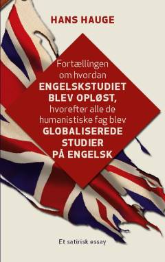 Fortællingen om hvordan engelskstudiet blev opløst, hvorefter alle de humanistiske fag blev globaliserede studer på engelsk : et satirisk essay