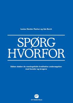 Spørg hvorfor : sådan skaber du meningsfulde kvalitative undersøgelser med kunder og brugere
