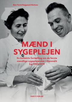 Mænd i sygeplejen : en kollektiv fortælling om de første mandlige sygeplejersker i Danmark fra 1951-1979