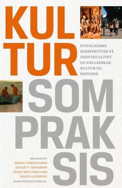 Kultur som praksis : etnologiske perspektiver på individualitet og fællesskab, kultur og historie