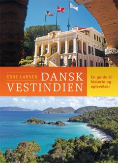 Dansk Vestindien : en guide til historie og oplevelser