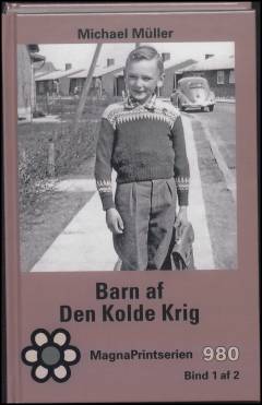 Barn af den kolde krig : kendte danskere fra Ulla Terkelsen og Leif Davidsen til Per Stig Møller fortæller. Bind 1 (Stor skrift)