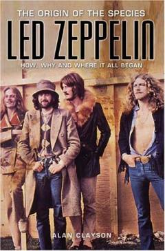 Led Zeppelin : the origin of the species : how, why and where it all began