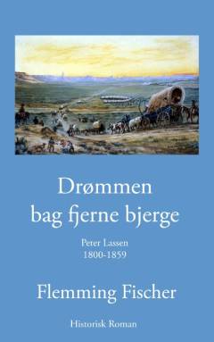 Drømmen bag fjerne bjerge : Peter Lassen (1800-1859) - en dansk pioner i det amerikanske grænseland