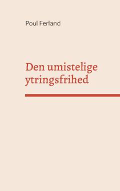 Den umistelige ytringsfrihed : et essay om ytringsfrihedens og menneskerettigheders grundlag