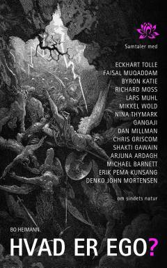Hvad er ego? : samtaler med Eckhart Tolle, Byron Katie, Erik Pema Kunsang, Richard Moss, Lars Muhl, Faisal Muqaddam, Denko John Mortensen, Mikkel Wold, Nina Thymark, Gangaji, Dan Millman, Chris Griscom, Shakti Gawain, Arjuna Ardagh, Michael Barnettt om sindets natur