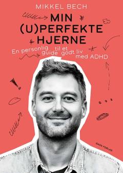 Min (u)perfekte hjerne : en personlig guide til et godt liv med ADHD