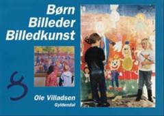 Børn, billeder, billedkunst : billedarbejde i indskolingen