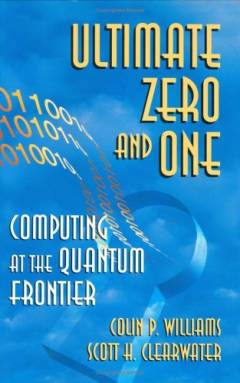 Ultimate zero and one : computing at the quantum frontier