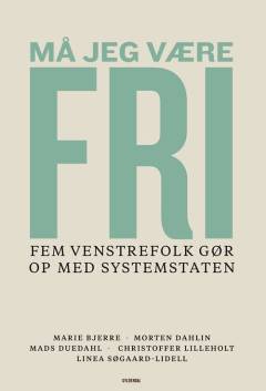 Må jeg være fri : fem Venstre-folk gør op med systemstaten