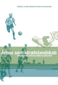 Århus som idrætslandskab : topografiske fortællinger og analyser