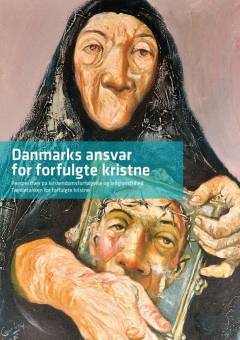 Danmarks ansvar for forfulgte kristne : perspektiver på kristendomsforfølgelse og religionsfrihed