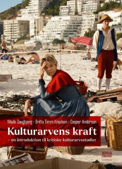 Kulturarvens kraft : en introduktion til kritiske kulturarvsstudier