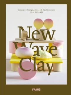 New wave clay : ceramic design, art and architecture