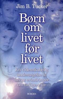 Børn om livet før livet : en videnskabelig undersøgelse af børns erindringer om tidligere liv
