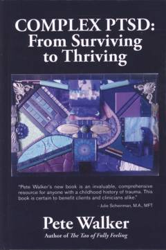 Complex PTSD : from surviving to thriving : a guide and map for recovering from childhood trauma