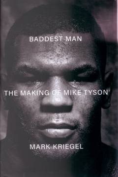 Baddest man : the making of Mike Tyson