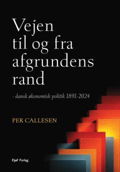 Vejen til og fra afgrundens rand : dansk økonomisk politik 1891-2024