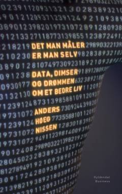 Det man måler er man selv : data, dimser og drømmen om et bedre liv