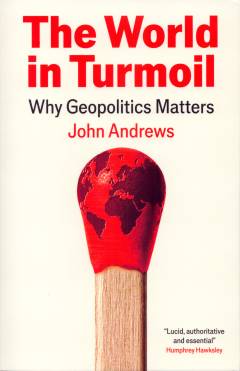 The world in turmoil : why geopolitics matters