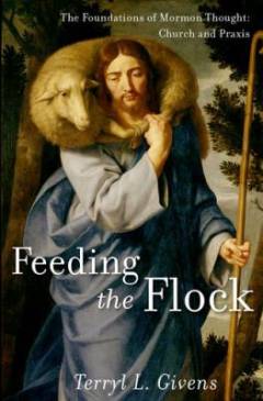 Feeding the flock : the foundations of Mormon thought : church and praxis