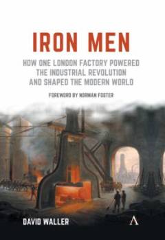 Iron men : how one London factory powered the industrial revolution and shaped the modern world