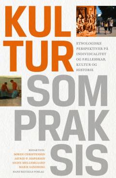 Kultur som praksis : etnologiske perspektiver på individualitet og fællesskab, kultur og historie
