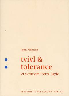 Tvivl og tolerance : et skrift om Pierre Bayle : en milepæl og et paradoks i oplysningens historie