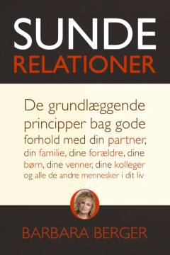 Sunde relationer : de grundlæggende principper bag gode forhold med din partner, din familie, dine forældre, dine børn, dine venner, dine kolleger og alle de andre mennesker i dit liv