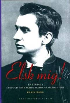 Elsk mig! : en studie i Leopold von Sacher-Masochs masochisme
