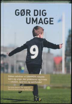 Gør dig umage : sådan udvikler vi sammen robuste børn og unge, der præsterer og trives - i skolen, sporten og samfundet