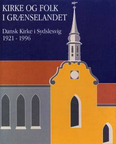 Kirke og folk i grænselandet : Dansk Kirke i Sydslesvig 1921-1996