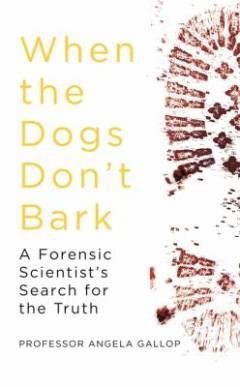 When the dogs don't bark : a forensic scientist's search for the truth