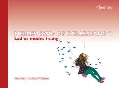 Mellem kor- og fællessang. Bind 5 : Lad os mødes i sang