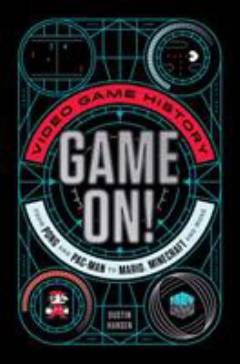Game on! : video game history from Pong and Pac-man to Mario, Minecraft, and more