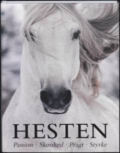 Hesten : passion, skønhed, pragt, styrke