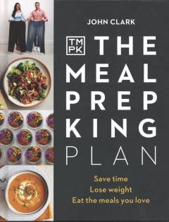 The Meal Prep King plan : save time, lose weight, eat the meals you love