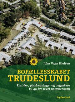 Bofællesskabet Trudeslund : fra idé-, planlægnings- og byggefase til 40 års levet bofællesskab