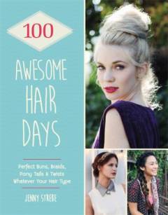 100 awesome hair days : perfect buns, plaits, ponytails & twists whatever your hairtype