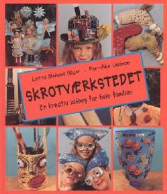 Skrotværkstedet : en kreativ idébog for hele familien