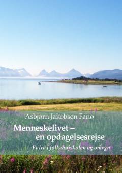 Menneskelivet - en opdagelsesrejse : hvad vil det sige at være menneske? : et liv i folkehøjskolen og omegn