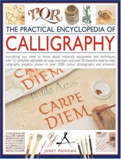 The practical encyclopedia of calligraphy : everything you need to know about materials, equipment and techniques with 12 complete alphabets to copy and learn and over 50 beautiful step-by-step calligraphy projects, shown in over 1000 colour photographs and artworks