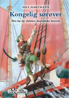 Kongelig sørøver : min tip-tip oldefars dramatiske historie