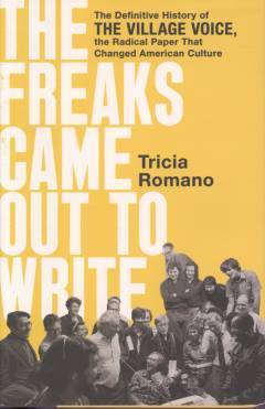 The freaks came out to write : the definitive history of the Village Voice, the radical paper that changed American culture